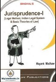 Singhal’s Jurisprudence (Part-1) [Legal Method, Indian Legal System & Basic Theories Of Law]